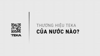 Hãng Teka của nước nào? Thương hiệu Teka có tốt không?