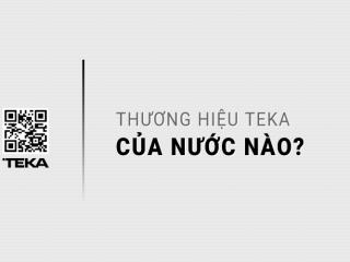 Hãng Teka của nước nào? Thương hiệu Teka có tốt không?
