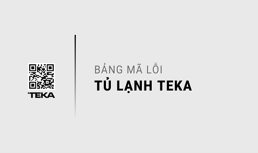 Bảng mã lỗi tủ lạnh Teka thường gặp